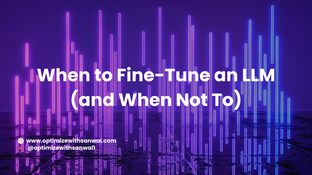 when to fine-tune an LLM